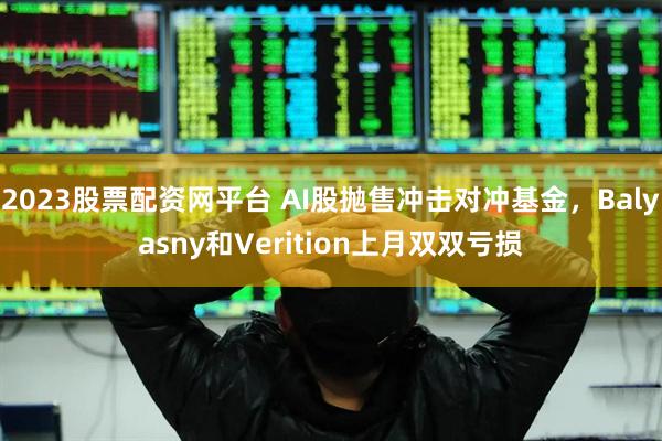 2023股票配资网平台 AI股抛售冲击对冲基金，Balyasny和Verition上月双双亏损