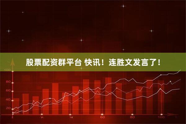 股票配资群平台 快讯！连胜文发言了！
